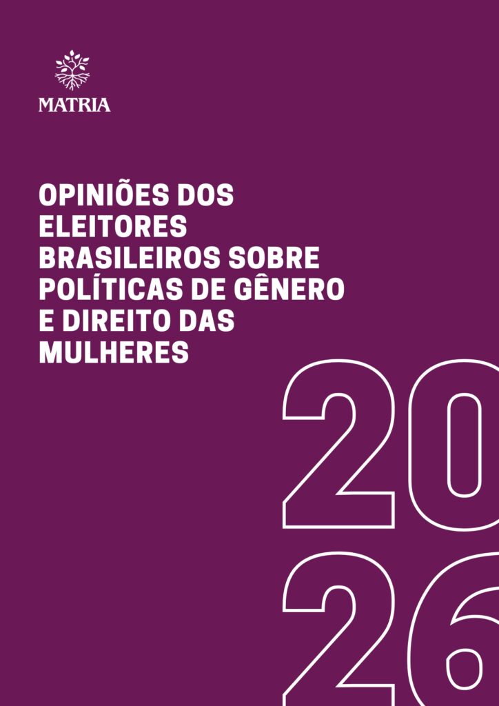 Relatório da pesquisa da MATRIA Opiniões dos eleitores brasileiros sobre políticas de gênero e direito das mulheres